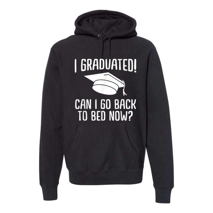 I Graduated Can I Go Back To Bed Now? Graduation Humor Premium Hoodie