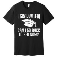 I Graduated Can I Go Back To Bed Now? Graduation Humor Premium T-Shirt