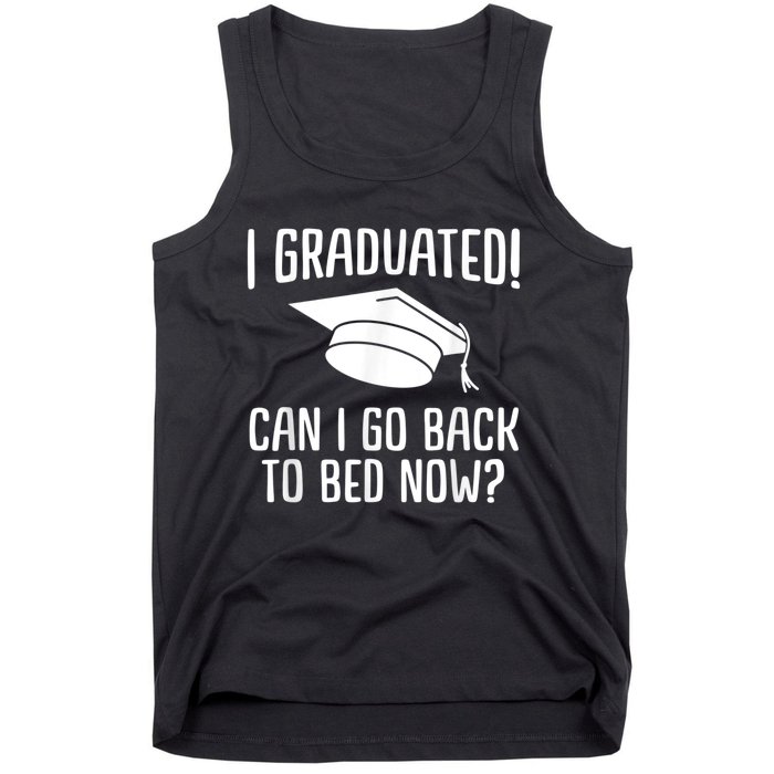 I Graduated Can I Go Back To Bed Now? Graduation Humor Tank Top