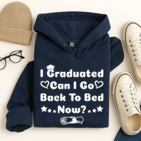 I Graduated Can I Go Back To Bed Now Funny Hoodie