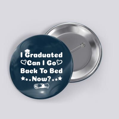 I Graduated Can I Go Back To Bed Now Funny Button