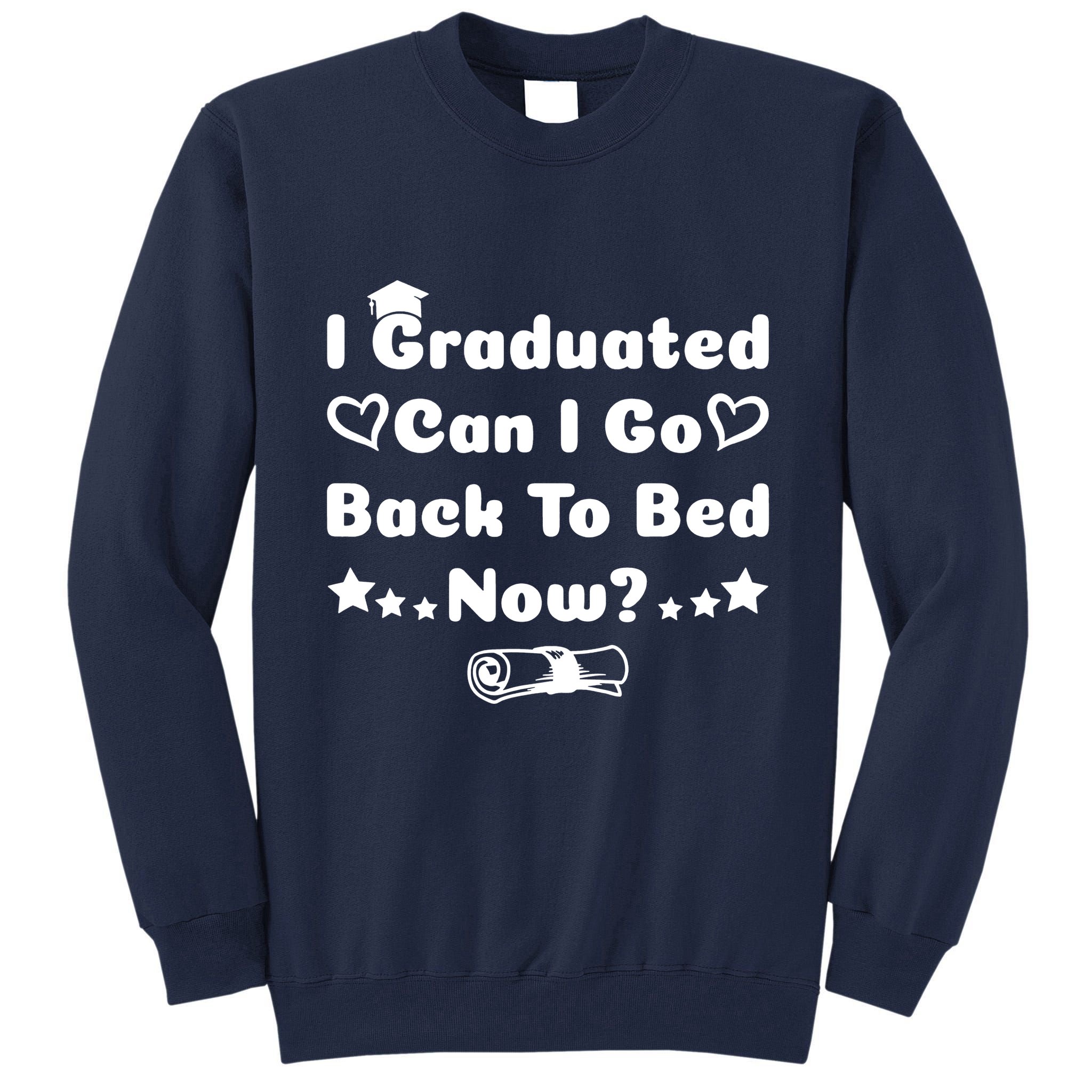 I Graduated Can I Go Back To Bed Now Funny Tall Sweatshirt