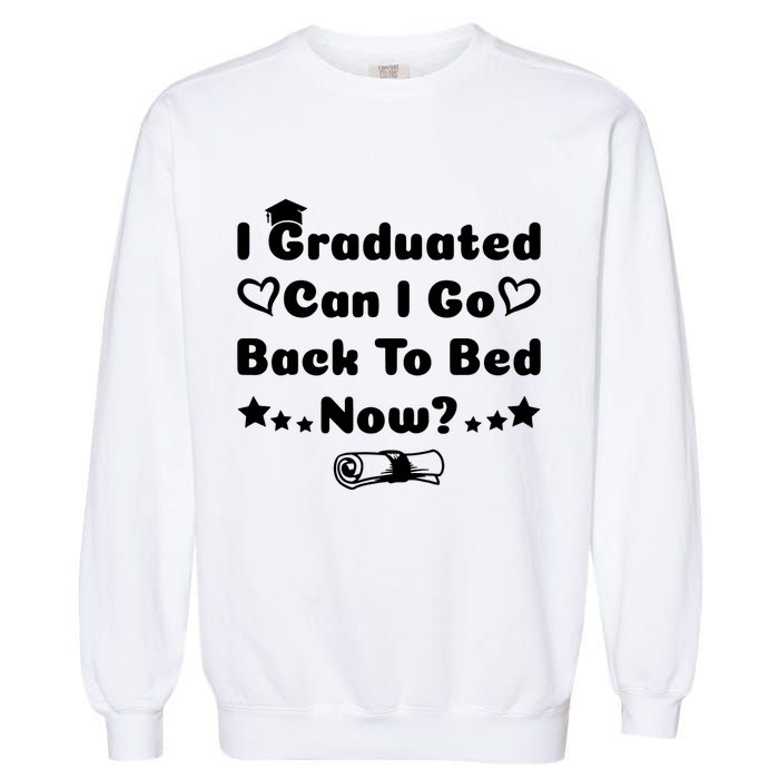 I Graduated Can I Go Back To Bed Now Funny Garment-Dyed Sweatshirt