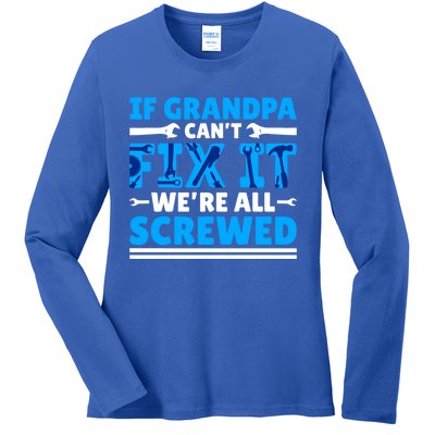 If Grandpa Can't Fix It We're All Screwed Gift Ladies Long Sleeve Shirt