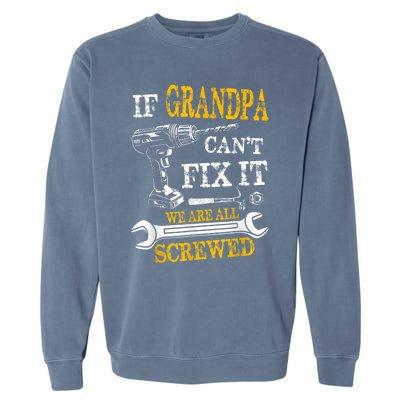 If Grandpa Cant Fix It Were All Screwed Fathers Day Funny Garment-Dyed Sweatshirt