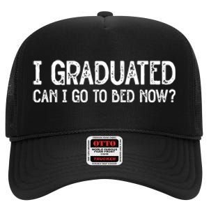 I Graduated Can I Go Back To Bed Now Graduation High Crown Mesh Back Trucker Hat