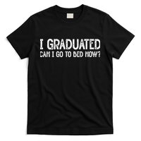 I Graduated Can I Go Back To Bed Now Graduation T-Shirt