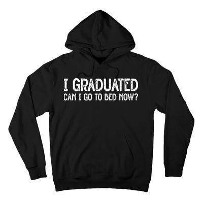 I Graduated Can I Go Back To Bed Now Graduation Tall Hoodie