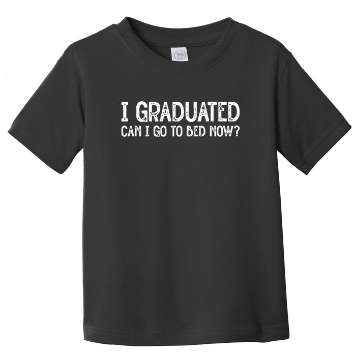 I Graduated Can I Go Back To Bed Now Graduation Toddler T-Shirt