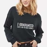I Graduated Can I Go Back To Bed Now Graduation Cropped Pullover Crew