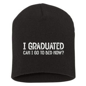 I Graduated Can I Go Back To Bed Now Graduation Short Acrylic Beanie