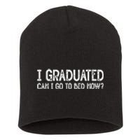 I Graduated Can I Go Back To Bed Now Graduation Short Acrylic Beanie