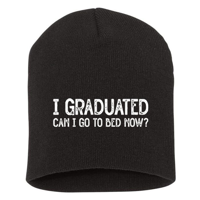 I Graduated Can I Go Back To Bed Now Graduation Short Acrylic Beanie