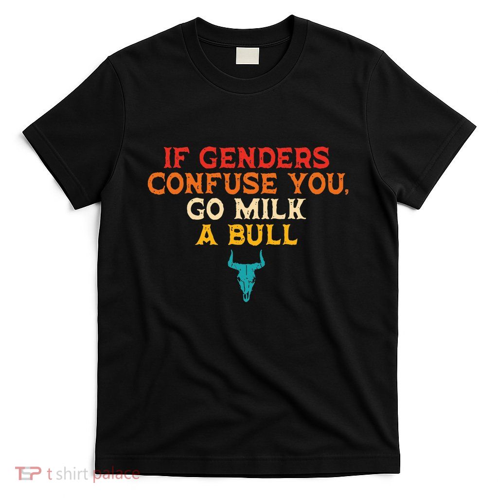 If Genders Confuse You Go Milk A Bull Quote T-Shirt