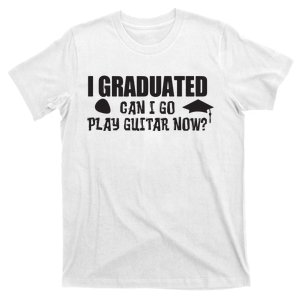 I Graduated Can I Go Play Guitar Now T-Shirt