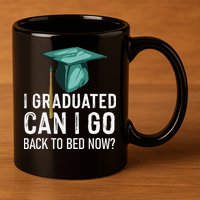 I Graduated Can I Go Back To Bed Now Funny Graduation 11oz C Handle Ceramic Mug