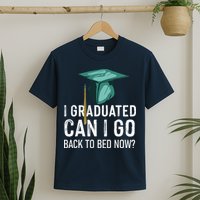 I Graduated Can I Go Back To Bed Now Funny Graduation T-Shirt