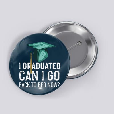 I Graduated Can I Go Back To Bed Now Funny Graduation Button