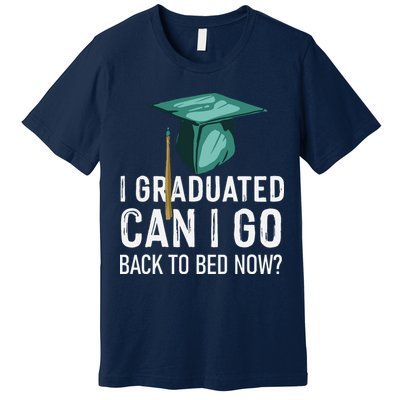 I Graduated Can I Go Back To Bed Now Funny Graduation Premium T-Shirt