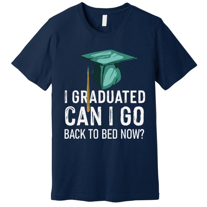 I Graduated Can I Go Back To Bed Now Funny Graduation Premium T-Shirt