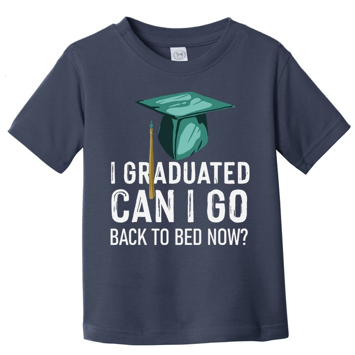 I Graduated Can I Go Back To Bed Now Funny Graduation Toddler T-Shirt