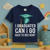I Graduated Can I Go Back To Bed Now Funny Graduation Toddler T-Shirt