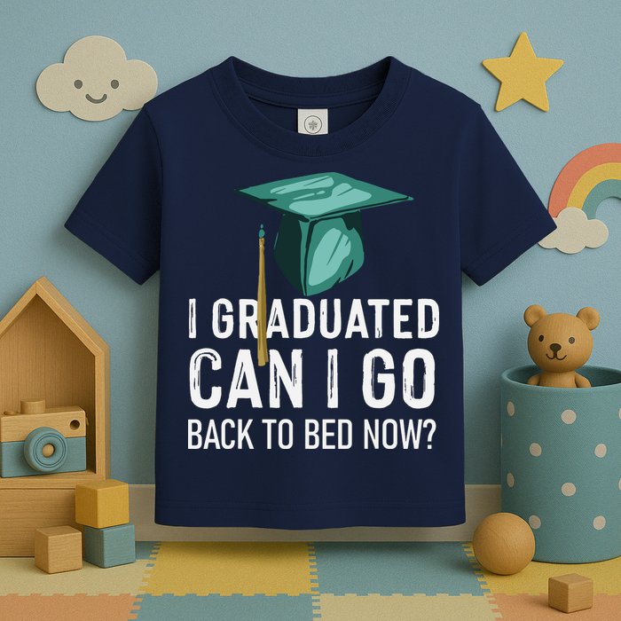 I Graduated Can I Go Back To Bed Now Funny Graduation Toddler T-Shirt
