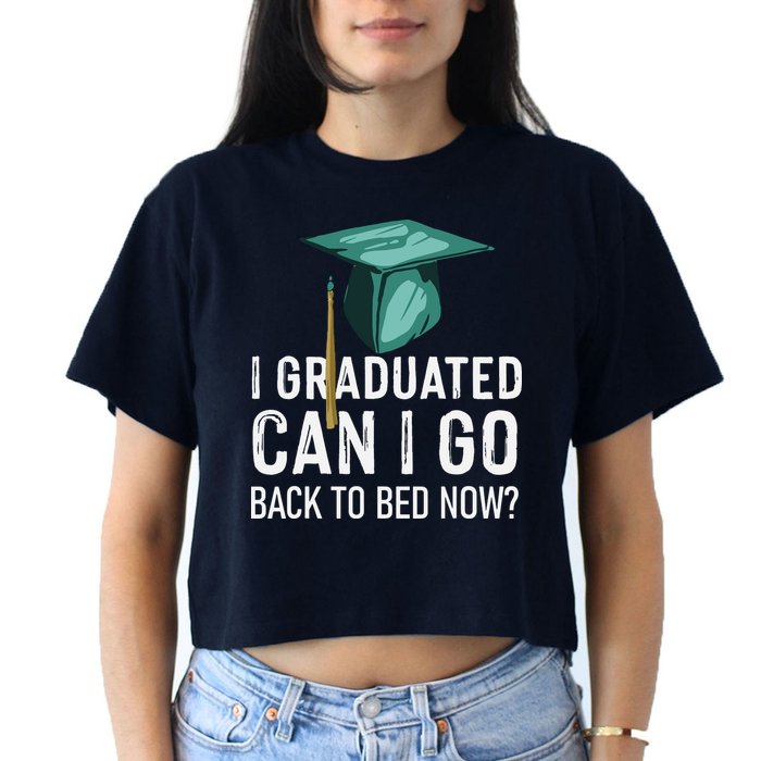 I Graduated Can I Go Back To Bed Now Funny Graduation Crop Top