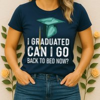 I Graduated Can I Go Back To Bed Now Funny Graduation Womens T-Shirt