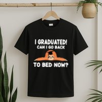 I Graduated Can I Go Back To T T-Shirt