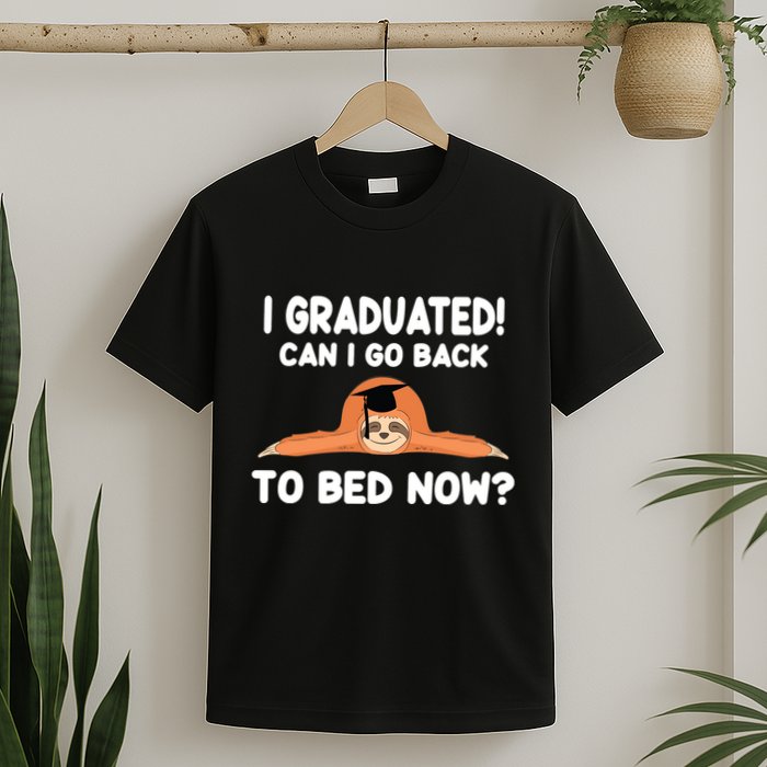 I Graduated Can I Go Back To T T-Shirt