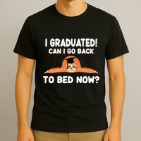 I Graduated Can I Go Back To T T-Shirt