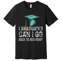 I Graduated Can I Go Back To Bed Now Funny Graduation Premium T-Shirt