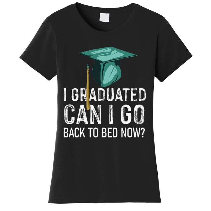 I Graduated Can I Go Back To Bed Now Funny Graduation Women's T-Shirt