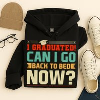 I Graduated! Can I Go Back To Bed Now Hoodie