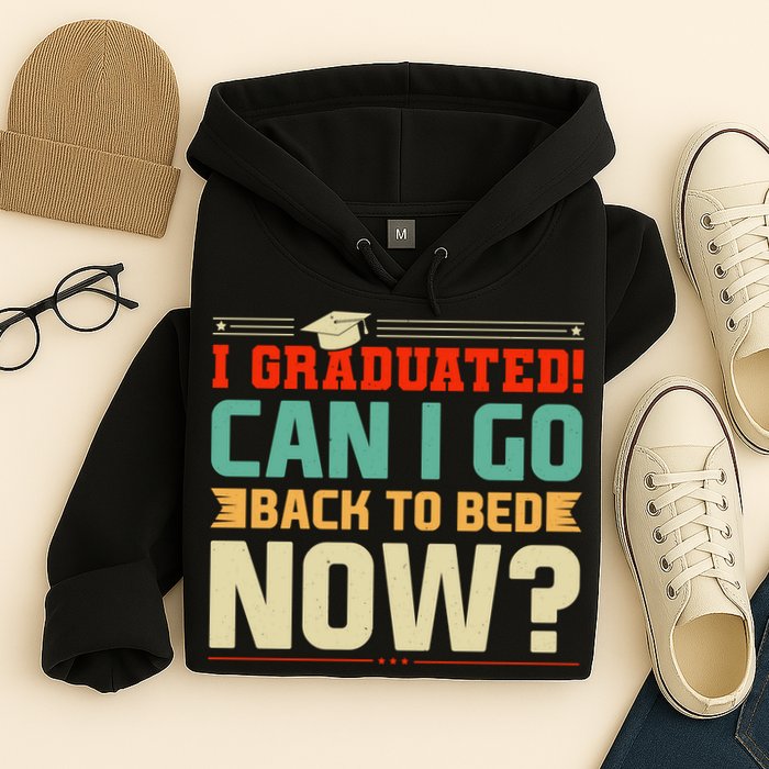 I Graduated! Can I Go Back To Bed Now Hoodie