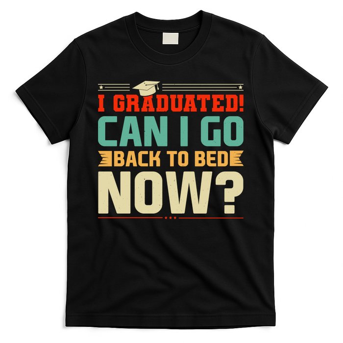 I Graduated! Can I Go Back To Bed Now T-Shirt