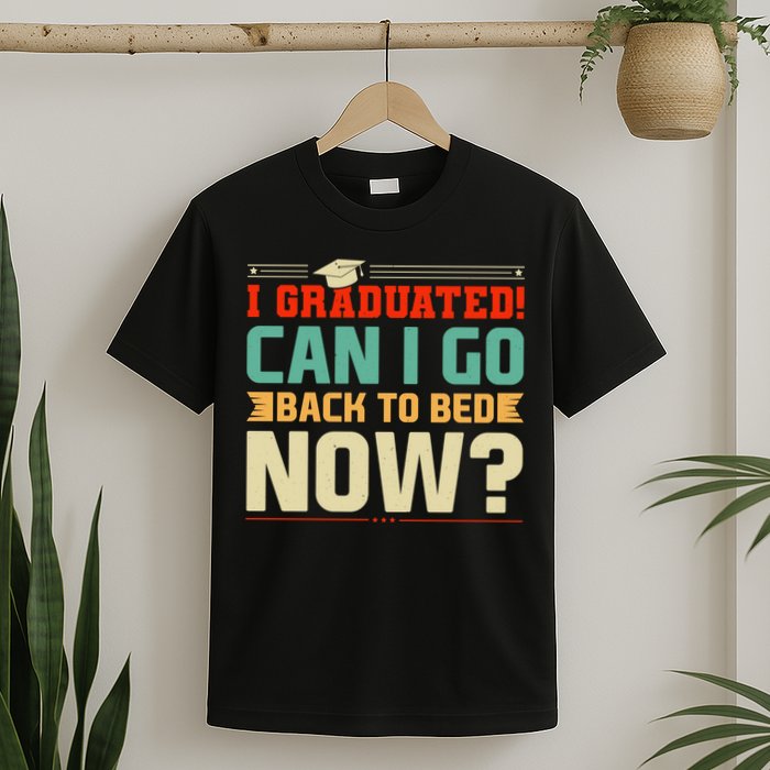 I Graduated! Can I Go Back To Bed Now T-Shirt