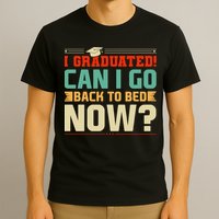I Graduated! Can I Go Back To Bed Now T-Shirt