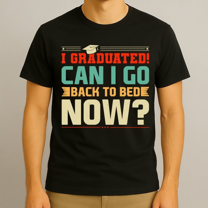 I Graduated! Can I Go Back To Bed Now T-Shirt