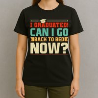 I Graduated! Can I Go Back To Bed Now T-Shirt