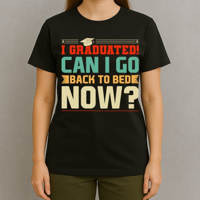 I Graduated! Can I Go Back To Bed Now T-Shirt