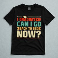 I Graduated! Can I Go Back To Bed Now T-Shirt