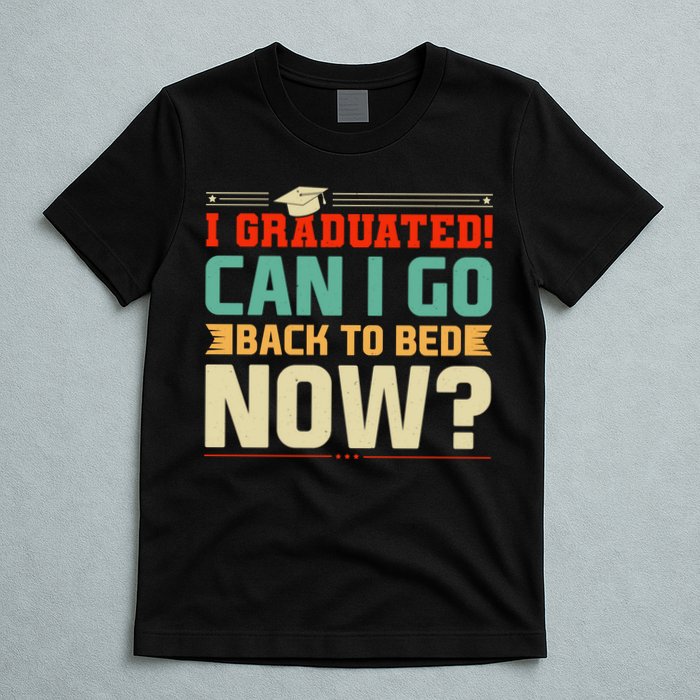 I Graduated! Can I Go Back To Bed Now T-Shirt