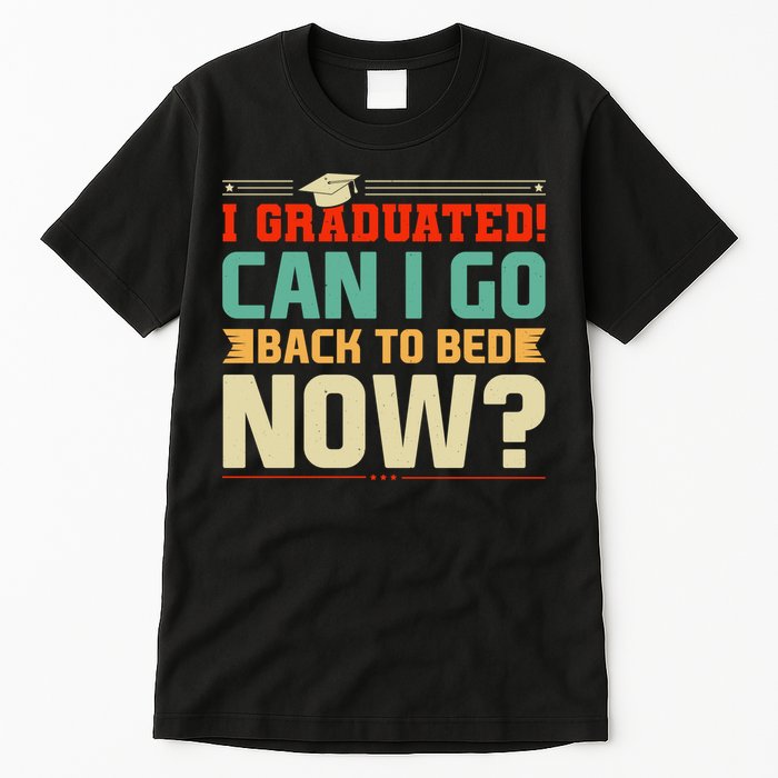 I Graduated! Can I Go Back To Bed Now Tall T-Shirt