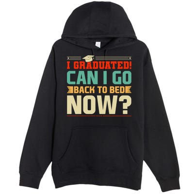 I Graduated! Can I Go Back To Bed Now Premium Pullover Hoodie