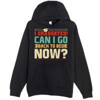 I Graduated! Can I Go Back To Bed Now Premium Pullover Hoodie