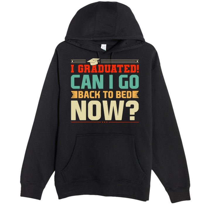 I Graduated! Can I Go Back To Bed Now Premium Pullover Hoodie