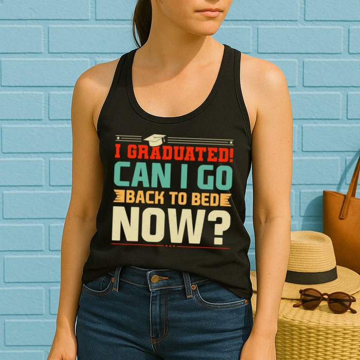 I Graduated! Can I Go Back To Bed Now Womens Tank Top