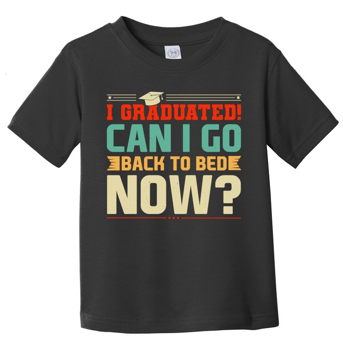 I Graduated! Can I Go Back To Bed Now Toddler T-Shirt